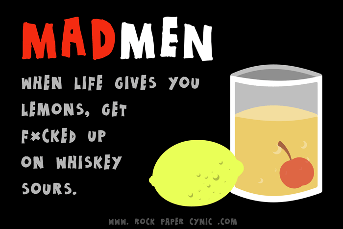 we explain how to solve your problems, deal with adversity, and handle the lemons life gives you, Mad Men style