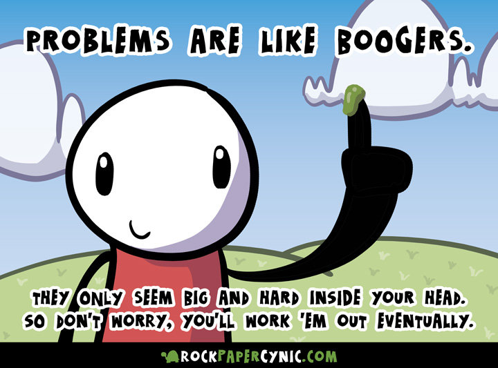 we discover that that problems and boogers really aren't so different after all