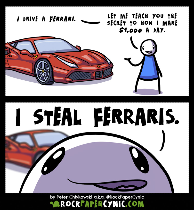Seriously, those ads where someone says they drive a Ferrari and expects that to be proof of concept, method and success for getting rich, I just assume the following...