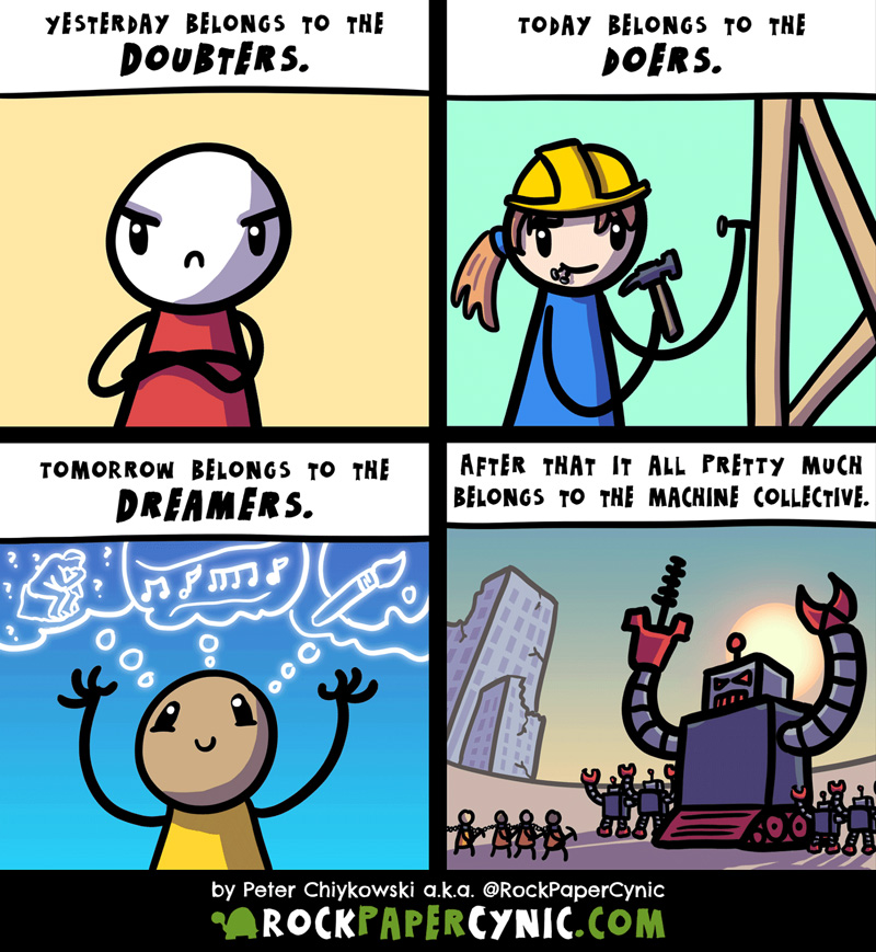 we discover that yesterday belongs to the doubters, today belongs to the doers, tomorrow belongs to the dreamers but trust me, don't go any further into the future than that